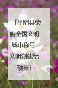 平阴县荣膺全国文明城市称号 文明创建结硕果