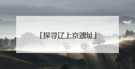 探寻辽上京遗址