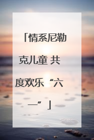 情系尼勒克儿童 共度欢乐“六一”