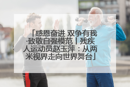 感恩奋进 双争有我·致敬自强模范丨残疾人运动员赵玉萍：从两米视界走向世界舞台