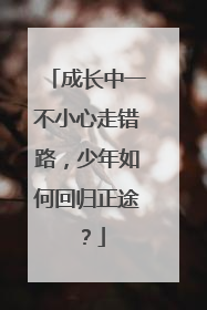 成长中一不小心走错路，少年如何回归正途？