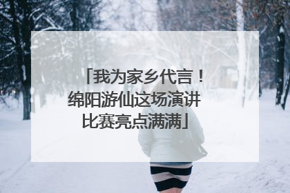 我为家乡代言！绵阳游仙这场演讲比赛亮点满满