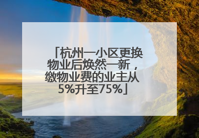 杭州一小区更换物业后焕然一新，缴物业费的业主从5%升至75%