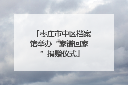 枣庄市中区档案馆举办“家谱回家”捐赠仪式