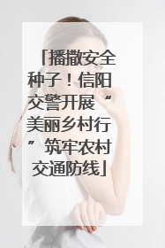 播撒安全种子！信阳交警开展“美丽乡村行”筑牢农村交通防线