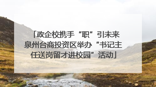 政企校携手“职”引未来 泉州台商投资区举办“书记主任送岗留才进校园”活动