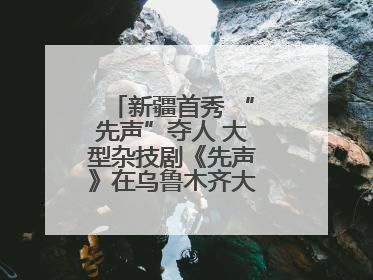 新疆首秀 “先声”夺人 大型杂技剧《先声》在乌鲁木齐大剧院震撼上演