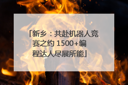 新乡：共赴机器人竞赛之约 1500+编程达人尽展所能
