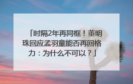 时隔2年再同框！董明珠回应孟羽童能否再回格力：为什么不可以？