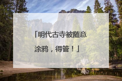 明代古寺被随意涂鸦，得管！