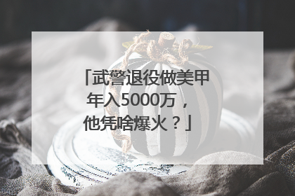 武警退役做美甲年入5000万，他凭啥爆火？