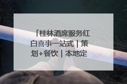 桂林酒席服务红白喜事一站式｜策划+餐饮｜本地定制桂林本地团队