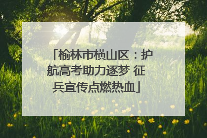 榆林市横山区：护航高考助力逐梦 征兵宣传点燃热血