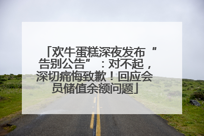 欢牛蛋糕深夜发布“告别公告”：对不起，深切痛悔致歉！回应会员储值余额问题