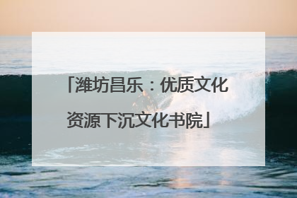 潍坊昌乐：优质文化资源下沉文化书院