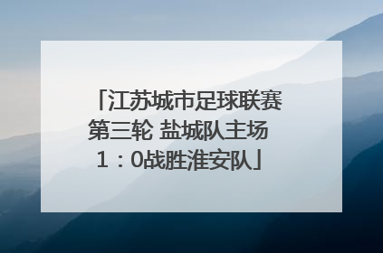 江苏城市足球联赛第三轮 盐城队主场1：0战胜淮安队