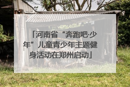 河南省“奔跑吧·少年”儿童青少年主题健身活动在郑州启动