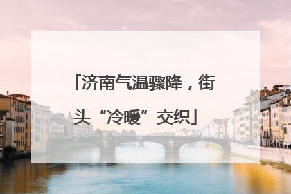 济南气温骤降，街头“冷暖”交织