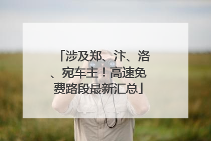 涉及郑、汴、洛、宛车主！高速免费路段最新汇总
