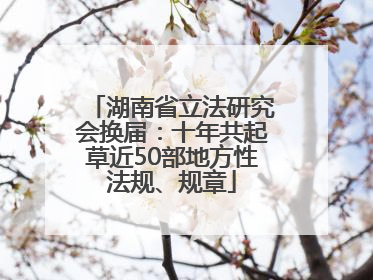 湖南省立法研究会换届：十年共起草近50部地方性法规、规章