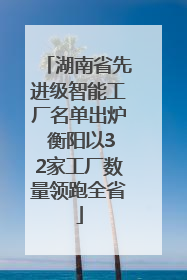 湖南省先进级智能工厂名单出炉 衡阳以32家工厂数量领跑全省