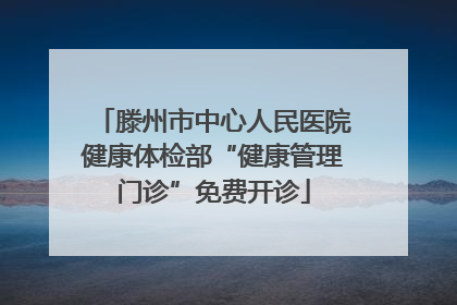 滕州市中心人民医院健康体检部“健康管理门诊”免费开诊