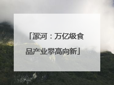 漯河：万亿级食品产业攀高向新