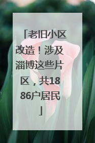老旧小区改造！涉及淄博这些片区，共1886户居民