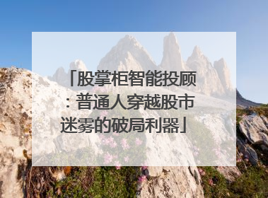 股掌柜智能投顾：普通人穿越股市迷雾的破局利器