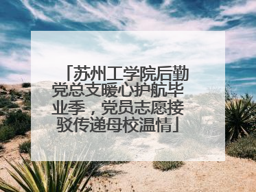 苏州工学院后勤党总支暖心护航毕业季，党员志愿接驳传递母校温情