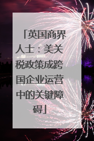 英国商界人士：美关税政策成跨国企业运营中的关键障碍