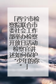 西宁市检察院联合市委社会工作部举办检察开放日活动 检察官讲述如何保护“少年的你”