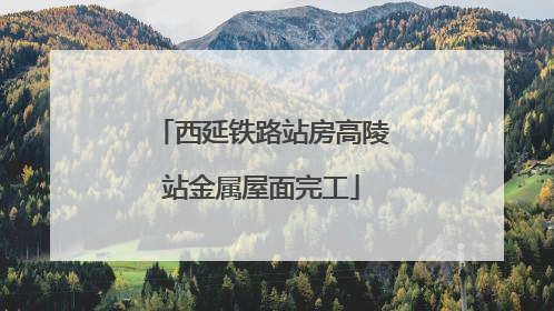 西延铁路站房高陵站金属屋面完工