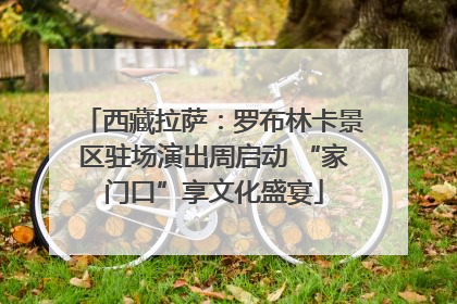 西藏拉萨：罗布林卡景区驻场演出周启动 “家门口”享文化盛宴