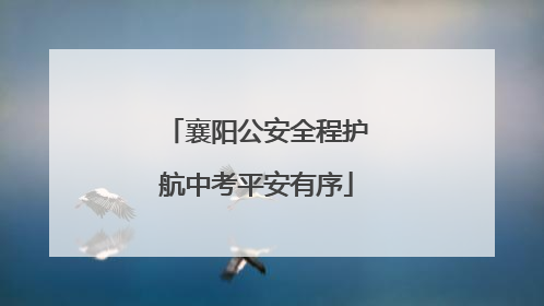 襄阳公安全程护航中考平安有序