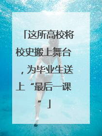 这所高校将校史搬上舞台，为毕业生送上“最后一课”