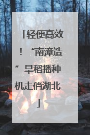 轻便高效！“南漳造”旱稻播种机走俏湖北