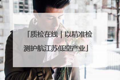 质检在线｜以精准检测护航江苏低空产业