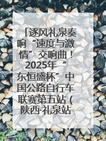 逐风礼泉奏响“速度与激情”交响曲！2025年“东恒盛杯”中国公路自行车联赛第五站（陕西·礼泉站）正式开赛