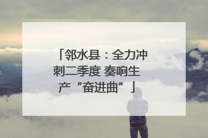 邻水县：全力冲刺二季度 奏响生产“奋进曲”