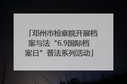 邓州市检察院开展档案与法“6.9国际档案日”普法系列活动