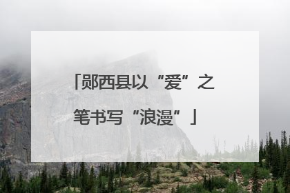 郧西县以“爱”之笔书写“浪漫”