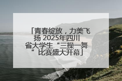 青春绽放，力美飞扬 2025年四川省大学生“三操一舞”比赛盛大开幕