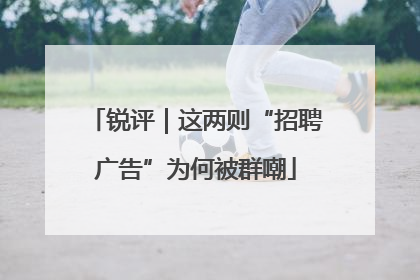 锐评｜这两则“招聘广告”为何被群嘲
