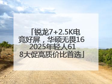 锐龙7+2.5K电竞好屏，华硕无畏16 2025年轻人618大促高质价比首选