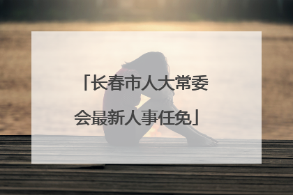 长春市人大常委会最新人事任免