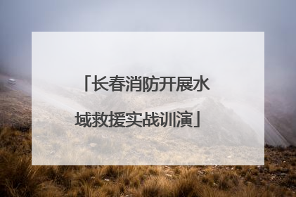 长春消防开展水域救援实战训演