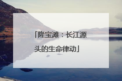 隆宝滩：长江源头的生命律动