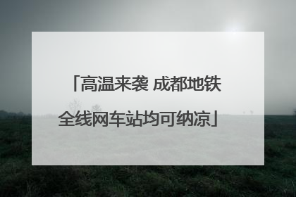 高温来袭 成都地铁全线网车站均可纳凉