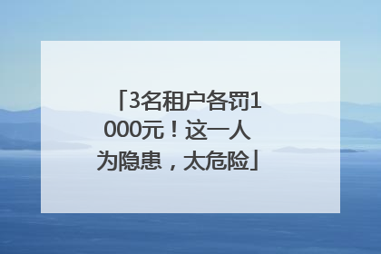 3名租户各罚1000元！这一人为隐患，太危险